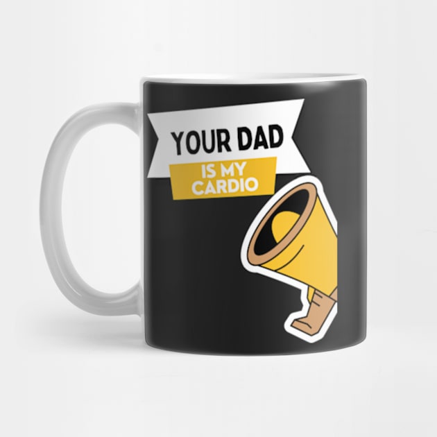 Your Dad Is My Cardio T-Shirt by MoGaballah